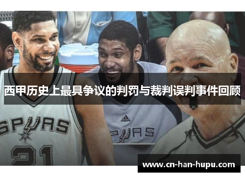 西甲历史上最具争议的判罚与裁判误判事件回顾 西甲历史上最具争议的判罚与裁判误判事件回顾