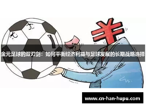 金元足球的双刃剑:如何平衡经济利益与足球发展的长期战略选择 金元足球的双刃剑:如何平衡经济利益与足球发展的长期战略选择