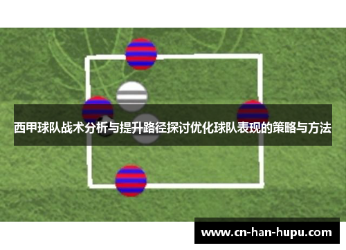 西甲球队战术分析与提升路径探讨优化球队表现的策略与方法 西甲球队战术分析与提升路径探讨优化球队表现的策略与方法