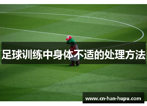 足球训练中身体不适的处理方法 足球训练中身体不适的处理方法