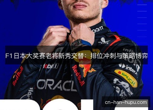 F1日本大奖赛老将新秀交替：排位冲刺与策略博弈